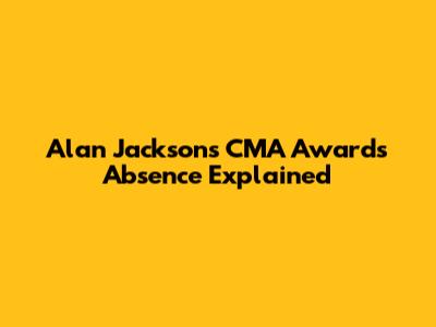 Alan Jackson's CMA Awards Absence Explained