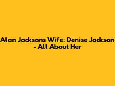Alan Jackson's Wife: Denise Jackson - All About Her