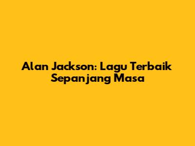 Alan Jackson: Lagu Terbaik Sepanjang Masa