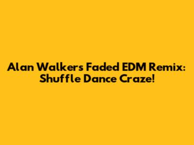 Alan Walker's Faded EDM Remix: Shuffle Dance Craze!