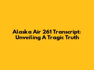 Alaska Air 261 Transcript: Unveiling A Tragic Truth