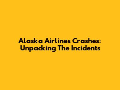 Alaska Airlines Crashes: Unpacking The Incidents