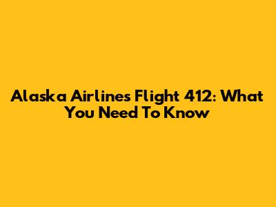Alaska Airlines Flight 412: What You Need To Know