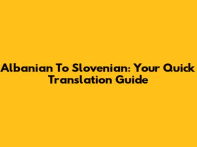 Albanian To Slovenian: Your Quick Translation Guide