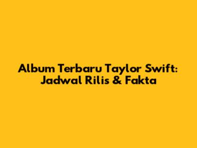 Album Terbaru Taylor Swift: Jadwal Rilis & Fakta