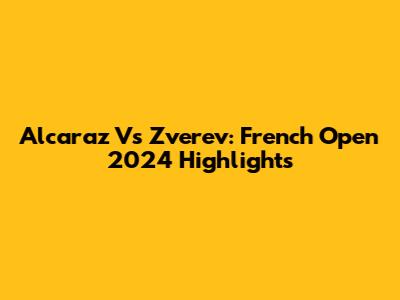 Alcaraz Vs Zverev: French Open 2024 Highlights