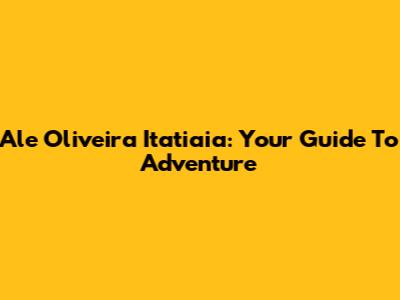 Ale Oliveira Itatiaia: Your Guide To Adventure