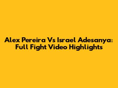 Alex Pereira Vs Israel Adesanya: Full Fight Video Highlights