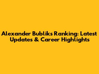 Alexander Bublik's Ranking: Latest Updates & Career Highlights