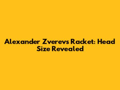 Alexander Zverev's Racket: Head Size Revealed