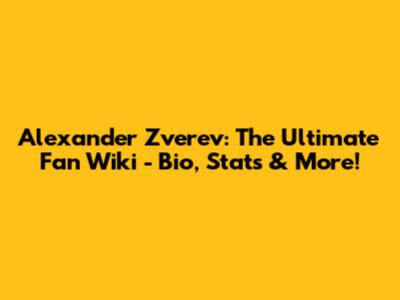 Alexander Zverev: The Ultimate Fan Wiki - Bio, Stats & More!