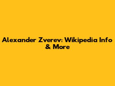Alexander Zverev: Wikipedia Info & More
