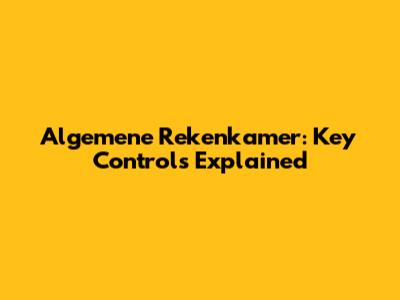 Algemene Rekenkamer: Key Controls Explained