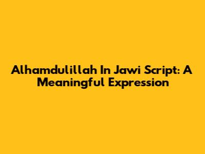 Alhamdulillah In Jawi Script: A Meaningful Expression