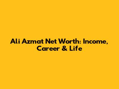 Ali Azmat Net Worth: Income, Career & Life