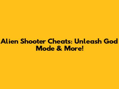 Alien Shooter Cheats: Unleash God Mode & More!