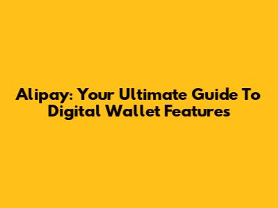 Alipay: Your Ultimate Guide To Digital Wallet Features