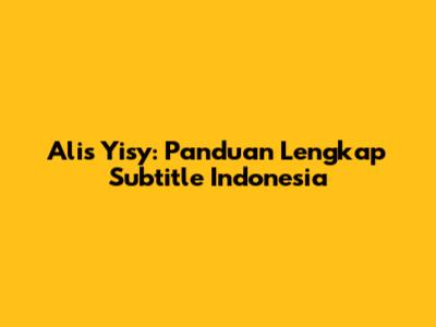 Alis Yisy: Panduan Lengkap Subtitle Indonesia