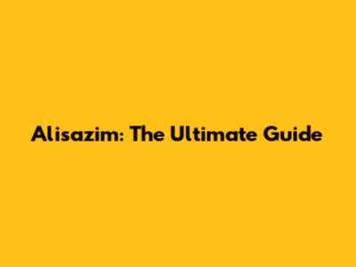 Alisazim: The Ultimate Guide