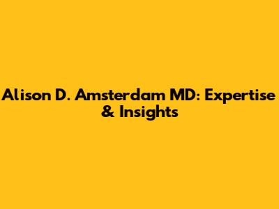 Alison D. Amsterdam MD: Expertise & Insights