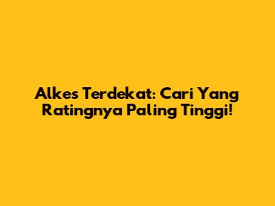 Alkes Terdekat: Cari Yang Ratingnya Paling Tinggi!