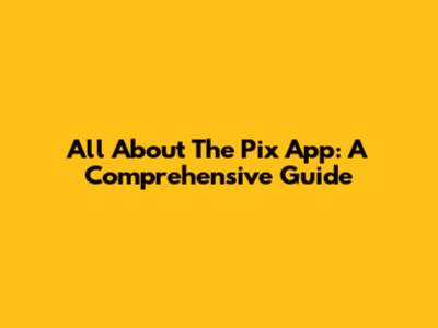 All About The Pix App: A Comprehensive Guide