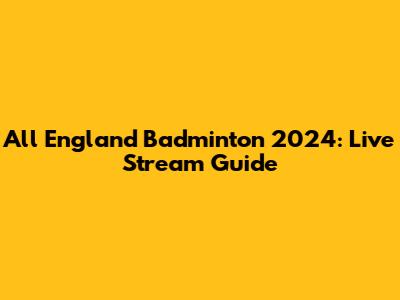 All England Badminton 2024: Live Stream Guide