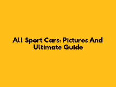 All Sport Cars: Pictures And Ultimate Guide