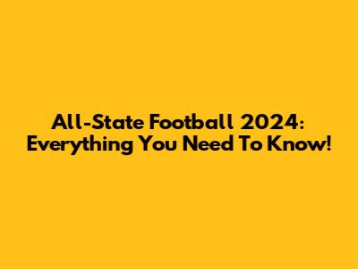 All-State Football 2024: Everything You Need To Know!