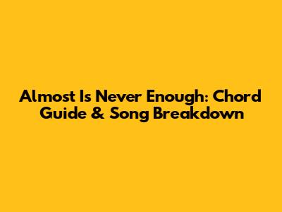 Almost Is Never Enough: Chord Guide & Song Breakdown