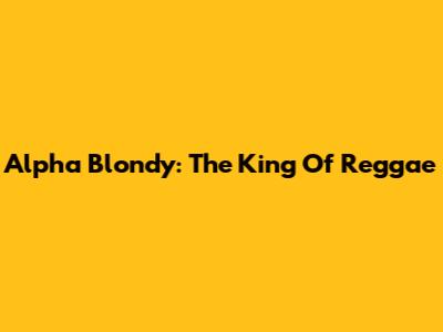 Alpha Blondy: The King Of Reggae
