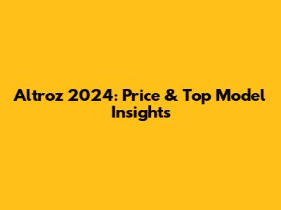 Altroz 2024: Price & Top Model Insights
