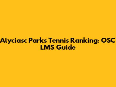 Alyciasc Parks Tennis Ranking: OSC LMS Guide