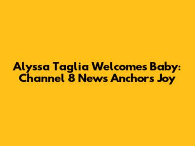 Alyssa Taglia Welcomes Baby: Channel 8 News Anchor's Joy