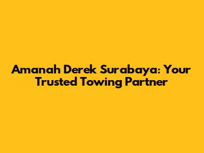 Amanah Derek Surabaya: Your Trusted Towing Partner