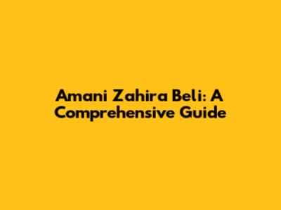 Amani Zahira Beli: A Comprehensive Guide
