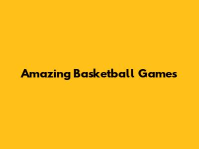 Amazing Basketball Games