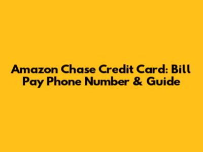 Amazon Chase Credit Card: Bill Pay Phone Number & Guide