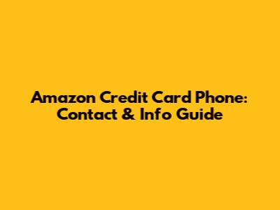 Amazon Credit Card Phone: Contact & Info Guide