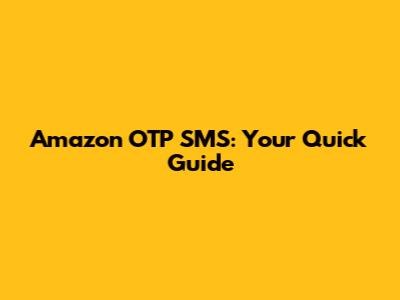 Amazon OTP SMS: Your Quick Guide