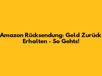 Amazon Rücksendung: Geld Zurück Erhalten - So Gehts!