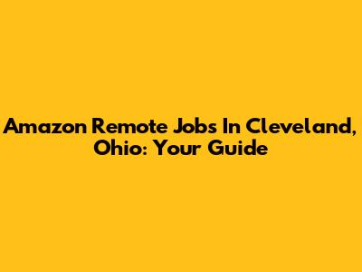 Amazon Remote Jobs In Cleveland, Ohio: Your Guide