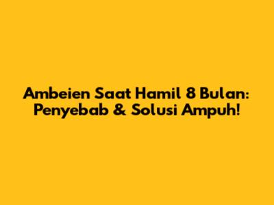 Ambeien Saat Hamil 8 Bulan: Penyebab & Solusi Ampuh!