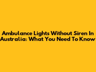 Ambulance Lights Without Siren In Australia: What You Need To Know