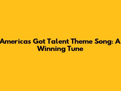 America's Got Talent Theme Song: A Winning Tune