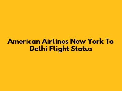 American Airlines New York To Delhi Flight Status