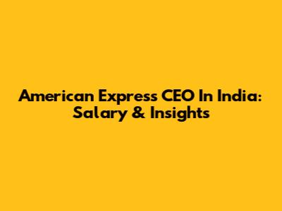 American Express CEO In India: Salary & Insights