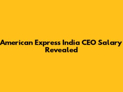 American Express India CEO Salary Revealed