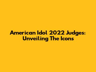 American Idol 2022 Judges: Unveiling The Icons