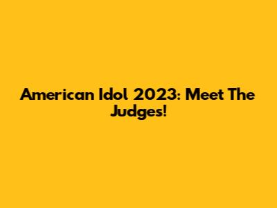 American Idol 2023: Meet The Judges!